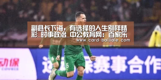 副县长下海,有选择的人生别样精彩_时事政治_中公教育网:百家乐(图1) 百家乐网站